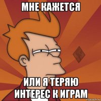 мне кажется или я теряю интерес к играм
