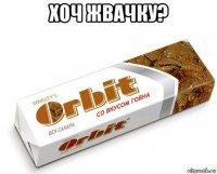 хоч жвачку? 