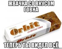 жвачка со вкусом говна теперь ты видел всё