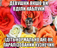 девушки якшо ви вділи каблуки ідіть нормально ане як паралізований кузнечик