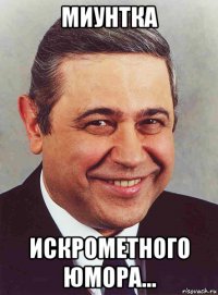 миунтка искрометного юмора...