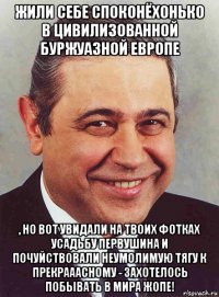 жили себе споконёхонько в цивилизованной буржуазной европе , но вот увидали на твоих фотках усадьбу первушина и почуйствовали неумолимую тягу к прекрааасному - захотелось побывать в мира жопе!