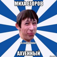 миха егоров ахуенный