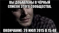 вы добавлены в чёрный список этого сообщества. окончание: 29 июл 2015 в 15:48