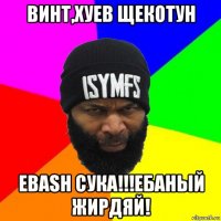 винт,хуев щекотун ebash сука!!!ебаный жирдяй!