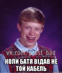  коли батя відав не той кабель