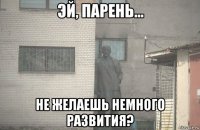  не желаешь немного развития?