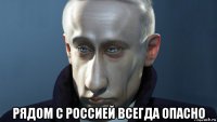  рядом с россией всегда опасно