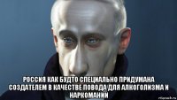  россия как будто специально придумана создателем в качестве повода для алкоголизма и наркомании