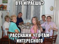 в ff играешь? расскажи, что там интересного