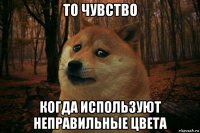 то чувство когда используют неправильные цвета