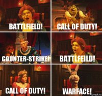 Battlfield! Call of duty! Counter-Strike! Battlfeild! Call of Duty! Warface!