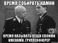 время собирать камни время называть вещи своими именами, группенфюрер