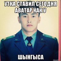 утка ставил сегодня аватар как у шынгыса