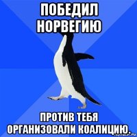 победил норвегию против тебя организовали коалицию.