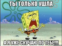 ты только ушла а я уже скучаю по тебе!!!