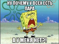 ну почему у всех есть пара а у меня нет?!