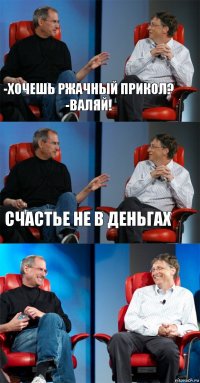 -Хочешь ржачный прикол?
-Валяй! Счастье не в деньгах 