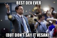 best dev ever (but don't say it vesan)...