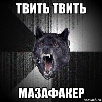 твить твить мазафакер