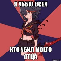 я убью всех кто убил моего отца
