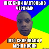 nike били настолько чёрними што своровали у меня носки