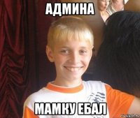 админа мамку ебал