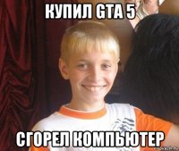 купил gta 5 сгорел компьютер