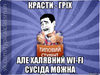 красти - гріх але халявний wi-fi сусіда можна