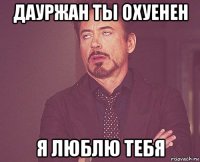 дауржан ты охуенен я люблю тебя