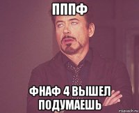 пппф фнаф 4 вышел подумаешь