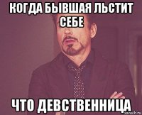 когда бывшая льстит себе что девственница