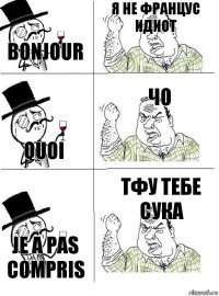 bonjour я не францус идиот quoi ЧО je a pas compris тфу тебе сука