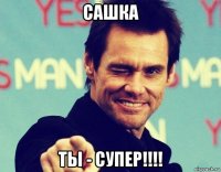 сашка ты - супер!!!!