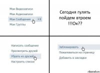 Сегодня гулять пойдем втроем !!!Ок??