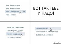 ВОТ ТАК ТЕБЕ И НАДО!