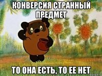 конверсия странный предмет то она есть, то ее нет