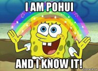 i am pohui and i know it!