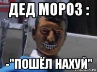 дед мороз : -"пошёл нахуй"