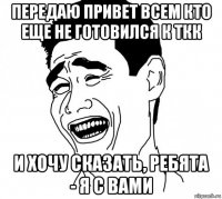 передаю привет всем кто еще не готовился к ткк и хочу сказать, ребята - я с вами