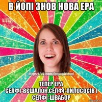 в йопі знов нова ера тепер ера селфі-вєшалок,селфі-пилососів і селфі-швабор