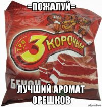 =пожалуй= лучший аромат орешков