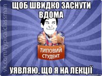 щоб швидко заснути вдома уявляю, що я на лекції