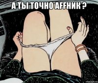 а ты точно affник ? 