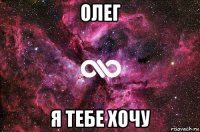 олег я тебе хочу