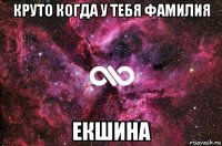 круто когда у тебя фамилия екшина