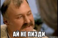  ай не пизди