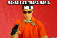 maneale ati traba maria mata 