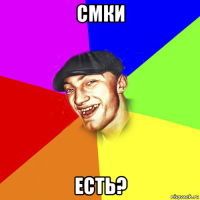 смки есть?