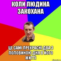 коли людина закохана це самі прекрасні два з половиною дня в його житті